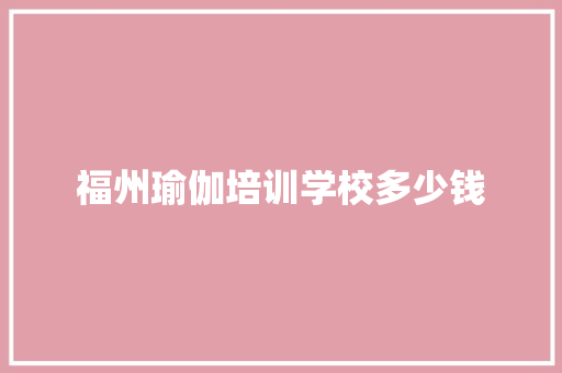 福州瑜伽培训学校多少钱