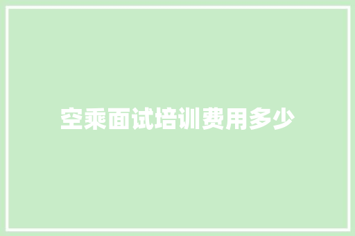 空乘面试培训费用多少 申请书范文