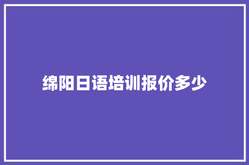 绵阳日语培训报价多少 生活范文