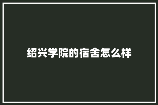 绍兴学院的宿舍怎么样