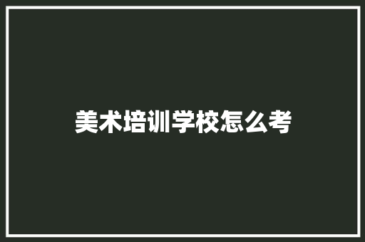 美术培训学校怎么考