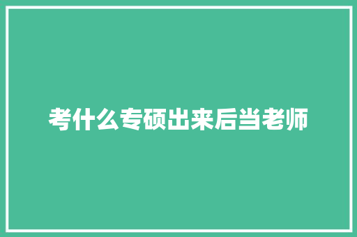 考什么专硕出来后当老师