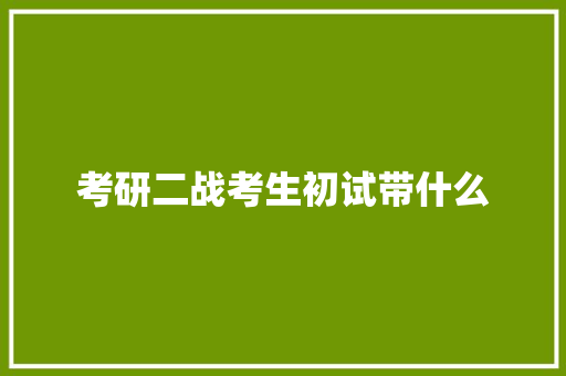 考研二战考生初试带什么