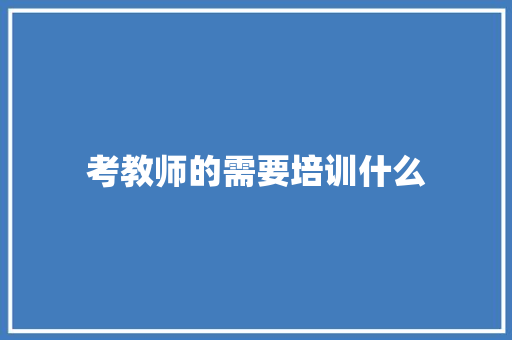 考教师的需要培训什么