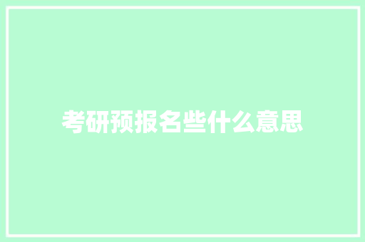 考研预报名些什么意思 申请书范文