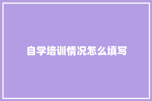 自学培训情况怎么填写 简历范文