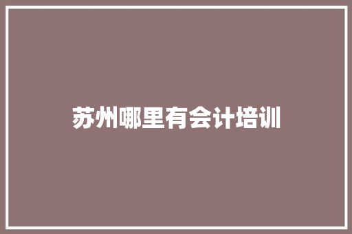 苏州哪里有会计培训 致辞范文