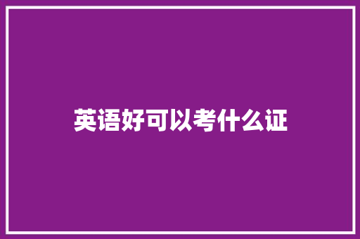 英语好可以考什么证 申请书范文