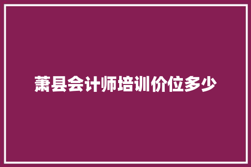 萧县会计师培训价位多少