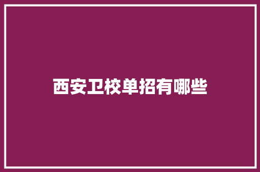 西安卫校单招有哪些 致辞范文