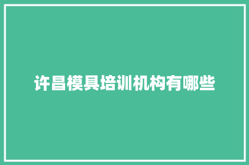 许昌模具培训机构有哪些