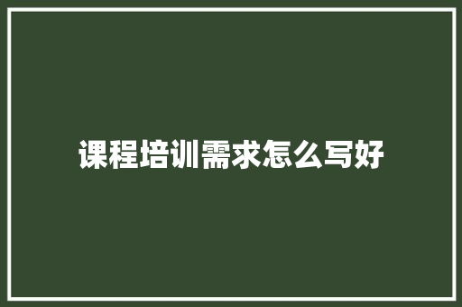 课程培训需求怎么写好 报告范文