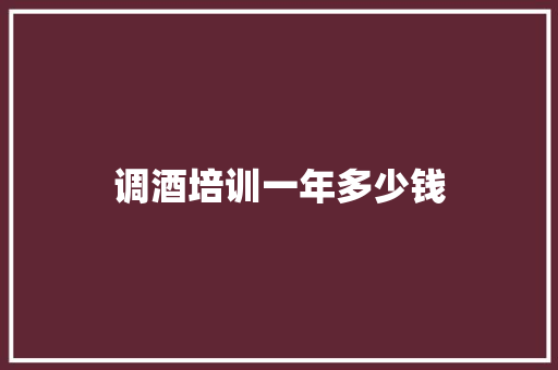 调酒培训一年多少钱 简历范文