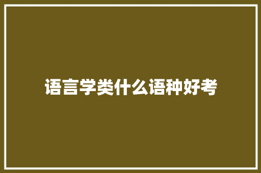 语言学类什么语种好考 学术范文