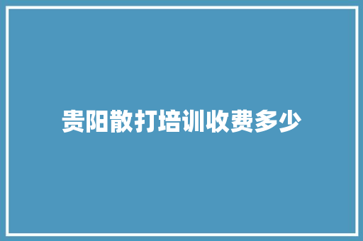 贵阳散打培训收费多少 简历范文