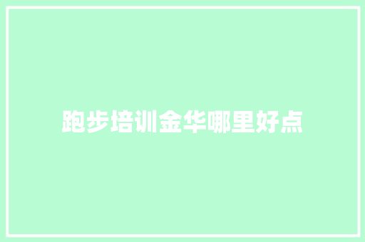 跑步培训金华哪里好点 工作总结范文