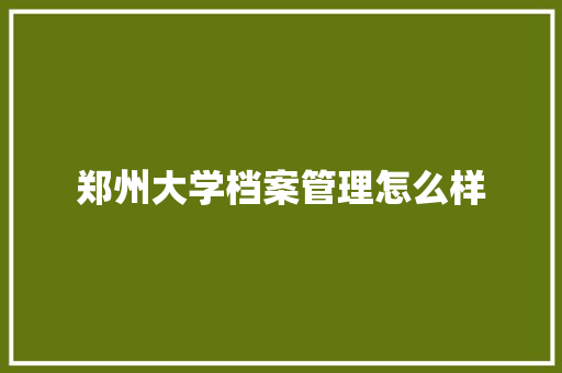 郑州大学档案管理怎么样