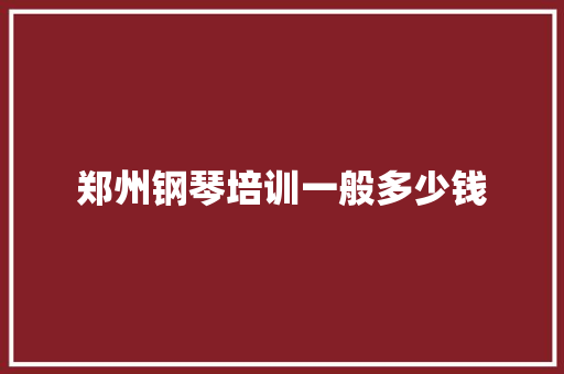 郑州钢琴培训一般多少钱