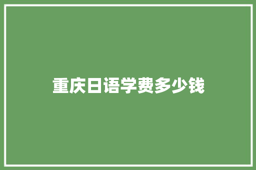 重庆日语学费多少钱 会议纪要范文