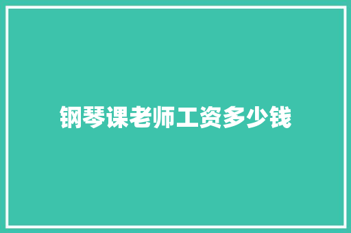 钢琴课老师工资多少钱 综述范文