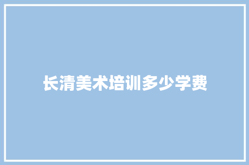 长清美术培训多少学费 申请书范文