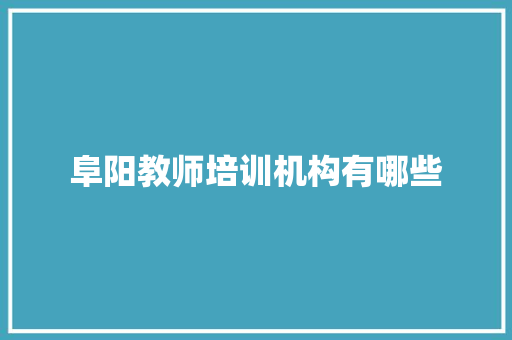 阜阳教师培训机构有哪些 书信范文