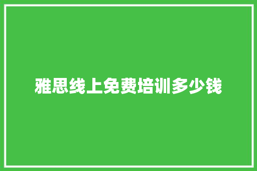 雅思线上免费培训多少钱 生活范文