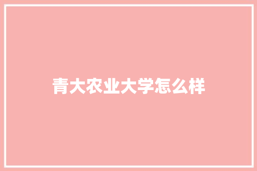 青大农业大学怎么样