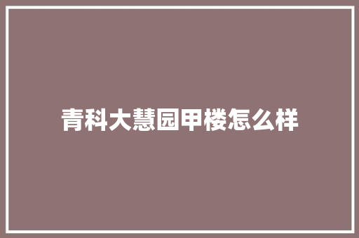 青科大慧园甲楼怎么样 商务邮件范文