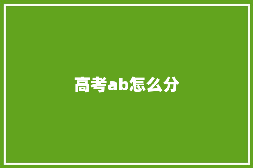 高考ab怎么分 职场范文