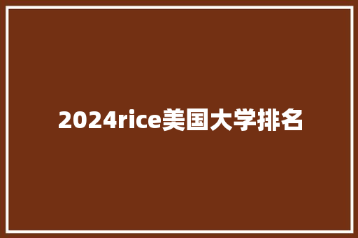 2024rice美国大学排名 生活范文