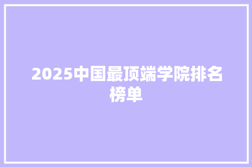 2025中国最顶端学院排名榜单