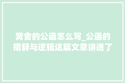 黉舍的公函怎么写_公函的措辞与逻辑这篇文章讲透了看似深奥其实简单 学术范文