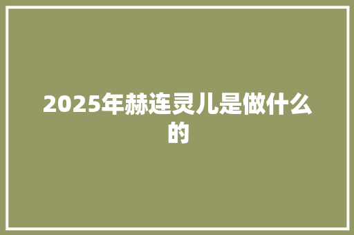 2025年赫连灵儿是做什么的