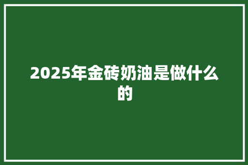 2025年金砖奶油是做什么的