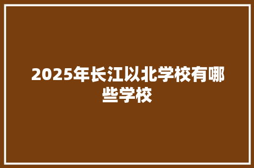 2025年长江以北学校有哪些学校