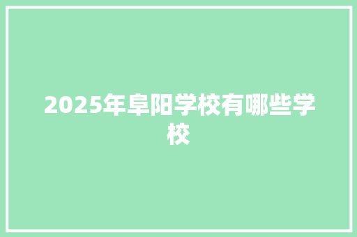 2025年阜阳学校有哪些学校