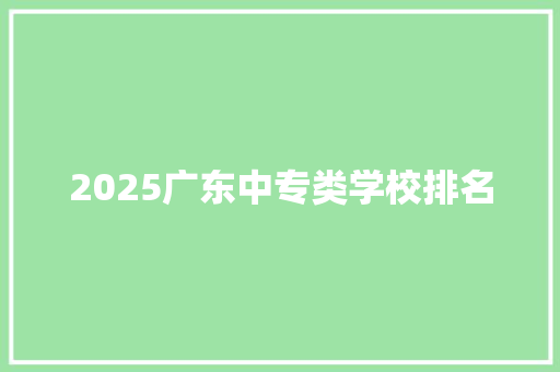 2025广东中专类学校排名