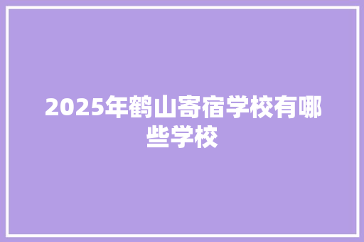 2025年鹤山寄宿学校有哪些学校 会议纪要范文