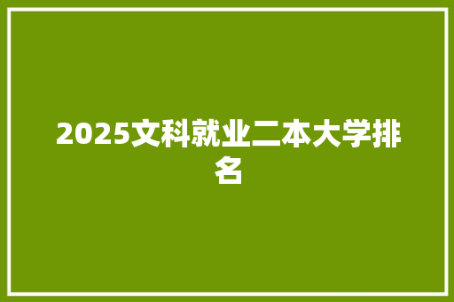 2025文科就业二本大学排名