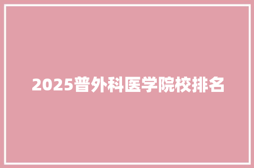 2025普外科医学院校排名