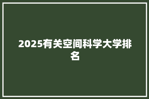 2025有关空间科学大学排名