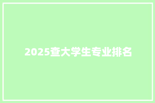 2025查大学生专业排名