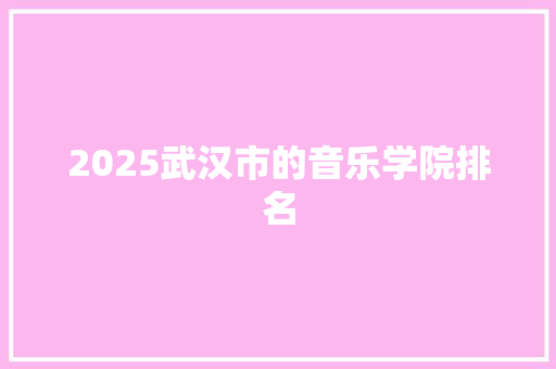 2025武汉市的音乐学院排名