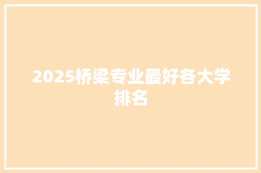 2025桥梁专业最好各大学排名