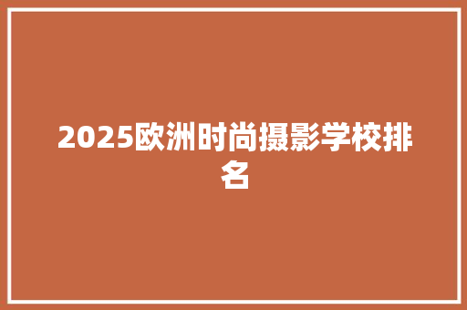 2025欧洲时尚摄影学校排名