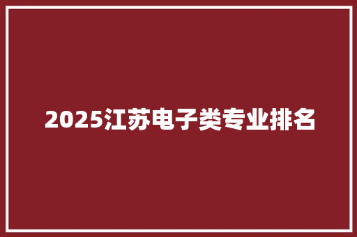 2025江苏电子类专业排名