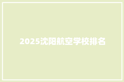 2025沈阳航空学校排名