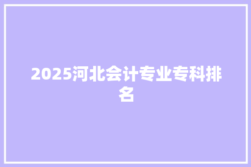 2025河北会计专业专科排名