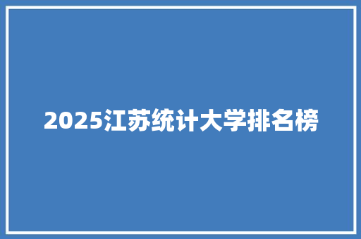 2025江苏统计大学排名榜